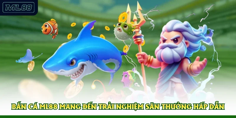 Bắn Cá ML88 mang đến trải nghiệm săn thưởng hấp dẫn