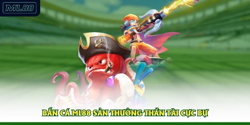 Bắn cá ML88 sản thưởng thần tài cực bự