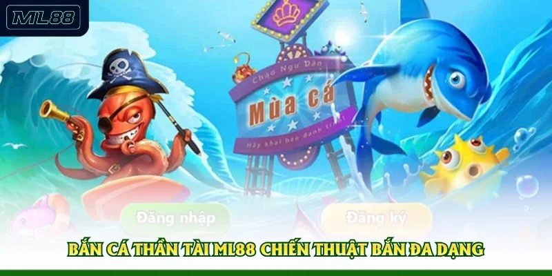 Bắn Cá Thần Tài ML88 chiến thuật bắn đa dạng