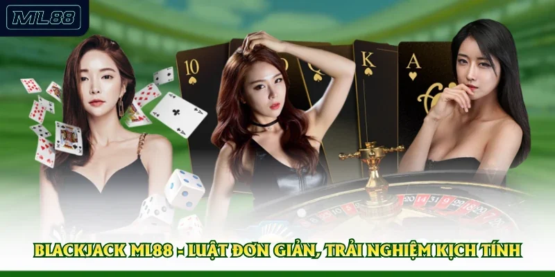 Blackjack ML88 - Luật Đơn Giản, Trải Nghiệm Kịch Tính 