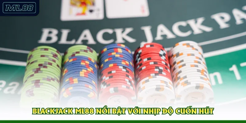 Blackjack ML88 nổi bật với nhịp độ cuốn hút 