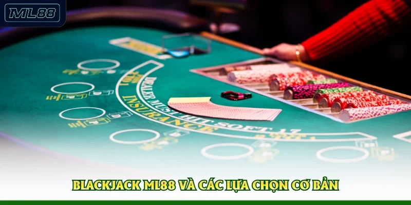 Blackjack ML88 và các lựa chọn cơ bản