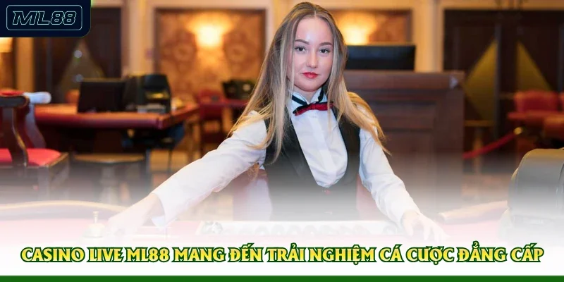 Casino Live ML88 mang đến trải nghiệm cá cược đẳng cấp