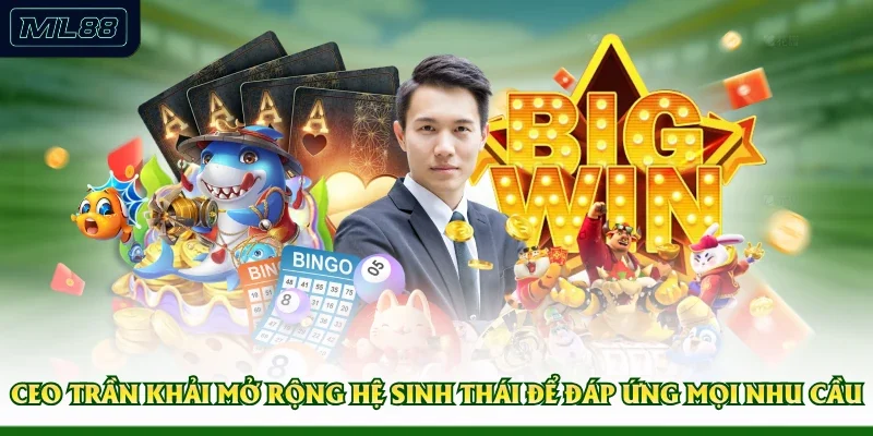 CEO Trần Khải mở rộng hệ sinh thái để đáp ứng mọi nhu cầu