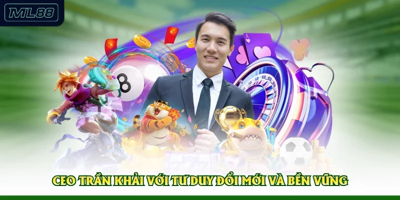 CEO Trần Khải với tư duy đổi mới và bền vững