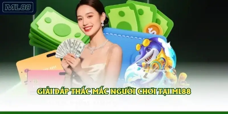 Giải đáp thắc mắc người chơi tại ML88