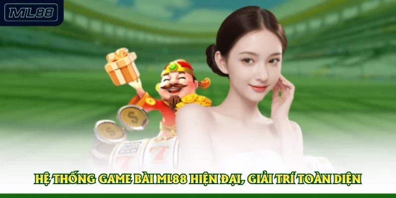 Hệ thống game bài ML88 hiện đại, giải trí toàn diện 