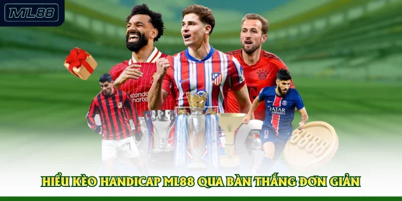 Hiểu kèo handicap ML88 qua bàn thắng đơn giản 