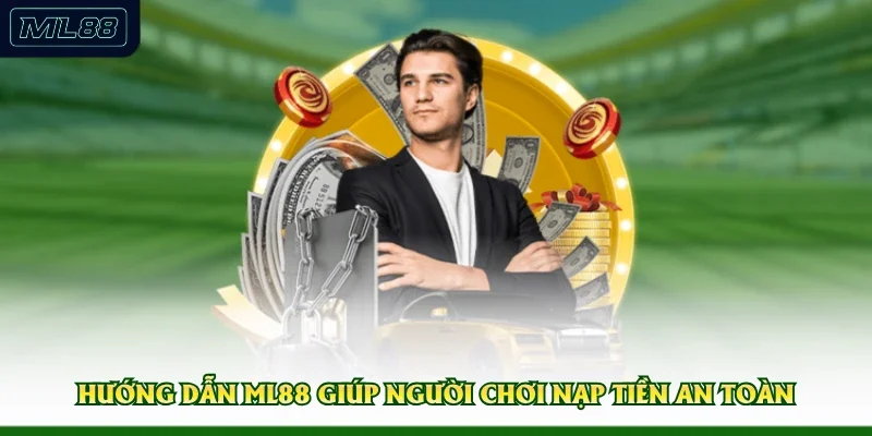 Hướng dẫn ML88 giúp người chơi nạp tiền an toàn