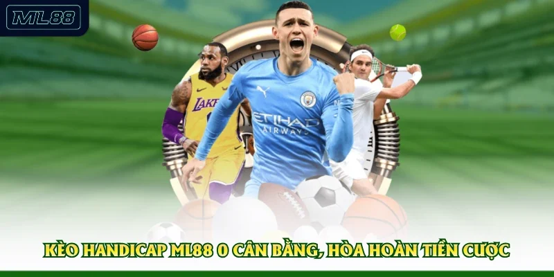 Kèo handicap ML88 0 cân bằng, hòa hoàn tiền cược 