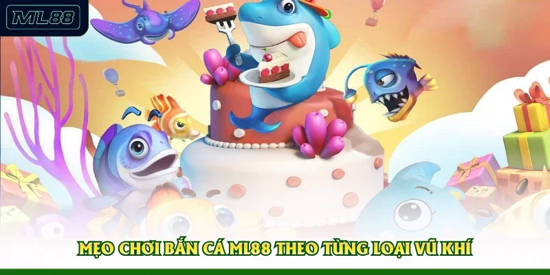Mẹo chơi bắn cá ML88 theo từng loại vũ khí