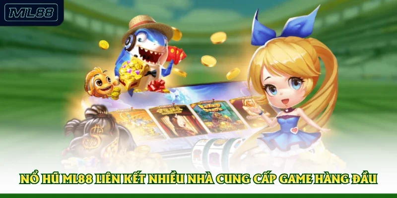 Nổ hũ ML88 liên kết nhiều nhà cung cấp game hàng đầu 
