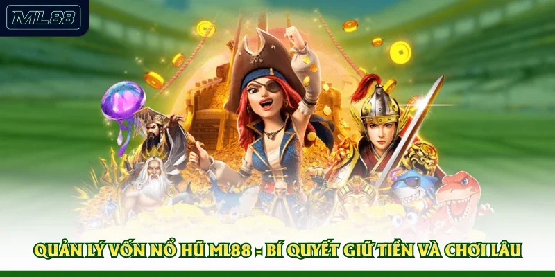 Quản Lý Vốn Nổ Hũ ML88 - Bí Quyết Giữ Tiền Và Chơi Lâu 