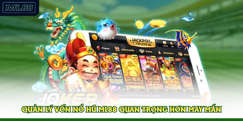 Quản lý vốn nổ hũ ML88 quan trọng hơn may mắn 