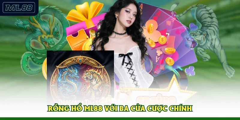 Rồng Hổ ML88 với ba cửa cược chính 