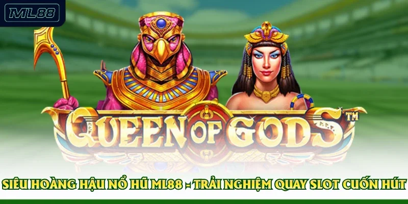 Siêu Hoàng Hậu Nổ Hũ ML88 - Trải Nghiệm Quay Slot Cuốn Hút 