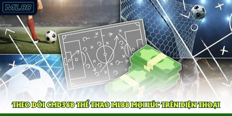 Theo dõi CMD368 thể thao ML88 mọi lúc trên điện thoại